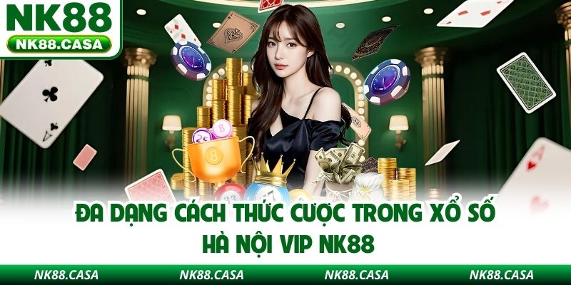 Đa dạng cách thức cược trong xổ số Hà Nội VIP NK88