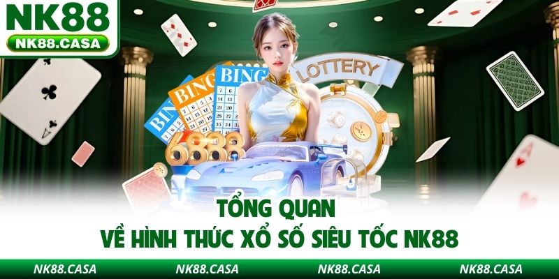 Tổng quan về hình thức xổ số siêu tốc NK88