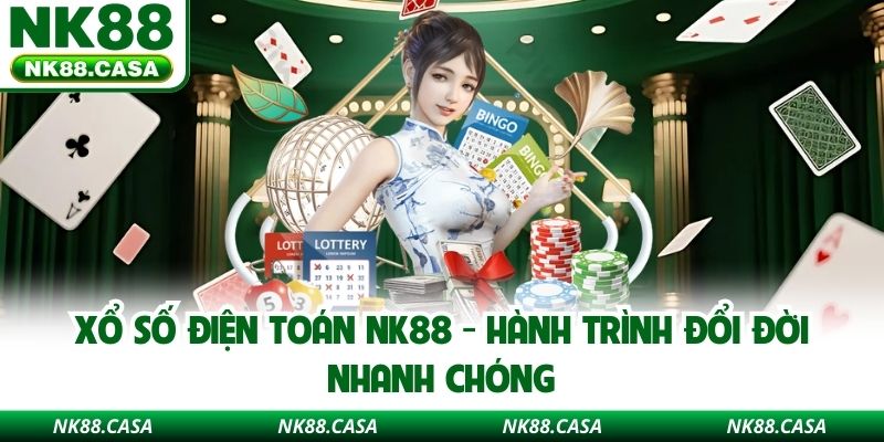 Xổ Số Điện Toán NK88 - Hành Trình Đổi Đời Nhanh Chóng