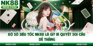 Xổ Số Siêu Tốc Nk88 Là Gì? Bí Quyết Soi Cầu Dễ Thắng